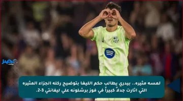 لمسة مثيرة.. بيدري يطالب حكم الليغا بتوضيح ركلة الجزاء المثيرة التي أثارت جدلاً كبيراً في فوز برشلونة على ليفانتي 3-2.